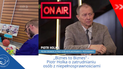 Biznes to Biznes” – Piotr Holka o zatrudnianiu osób z niepełnosprawnościami